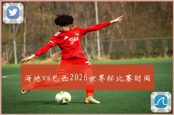 海地vs巴西2026世界杯比赛时间