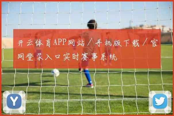 开云体育APP网站／手机版下载／官网登录入口实时赛事系统
