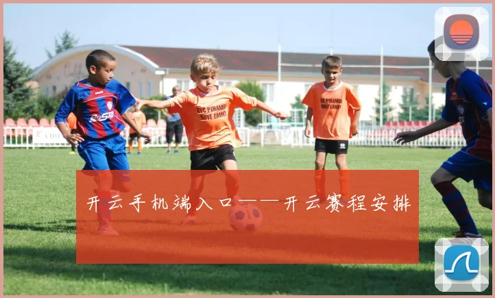 开云手机端入口——开云赛程安排