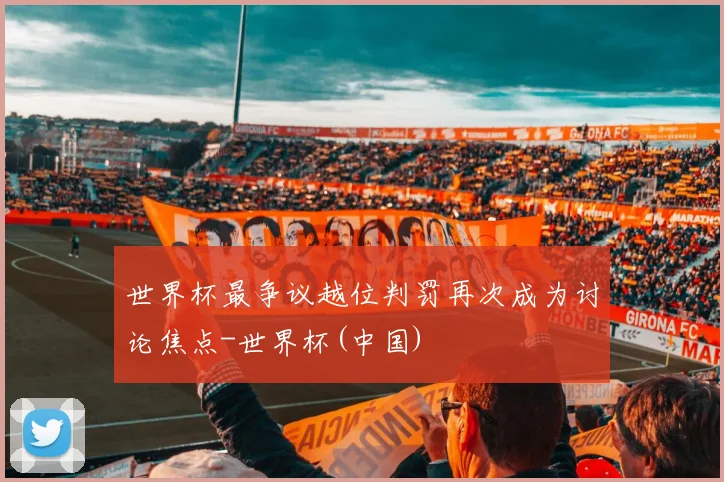 世界杯最争议越位判罚再次成为讨论焦点-世界杯(中国)