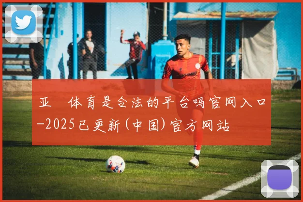 亚愽体育是合法的平台吗官网入口-2025已更新(中国)官方网站