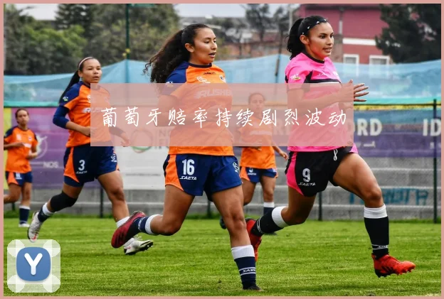 葡萄牙赔率持续剧烈波动