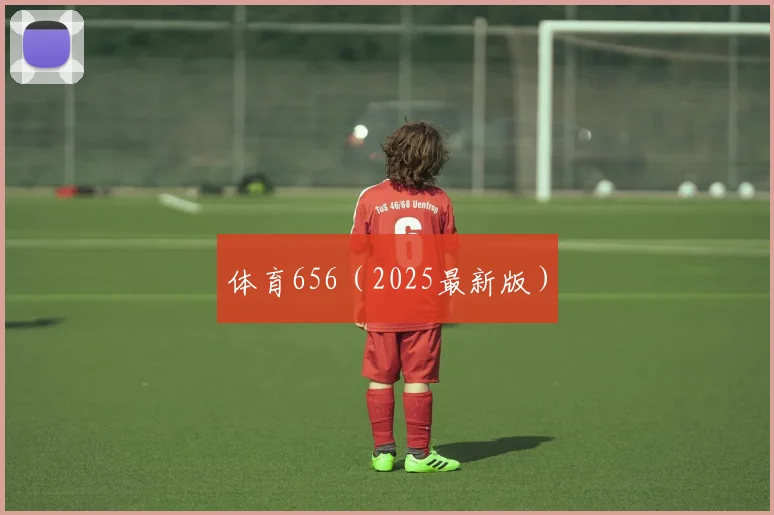 体育656（2025最新版）