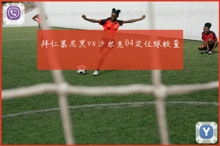 拜仁慕尼黑vs沙尔克04定位球较量